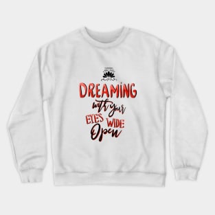 Dreaming with your eyes wide open Crewneck Sweatshirt